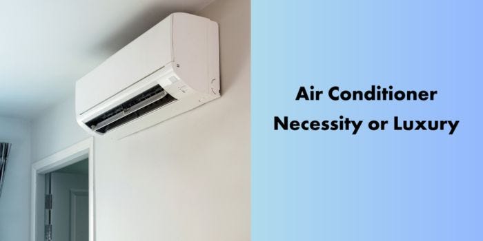 Air Conditioner- Necessity or Luxury?