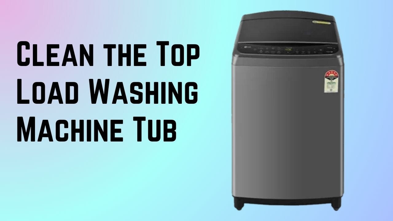 How to Clean the Top Load Washing Machine Tub?