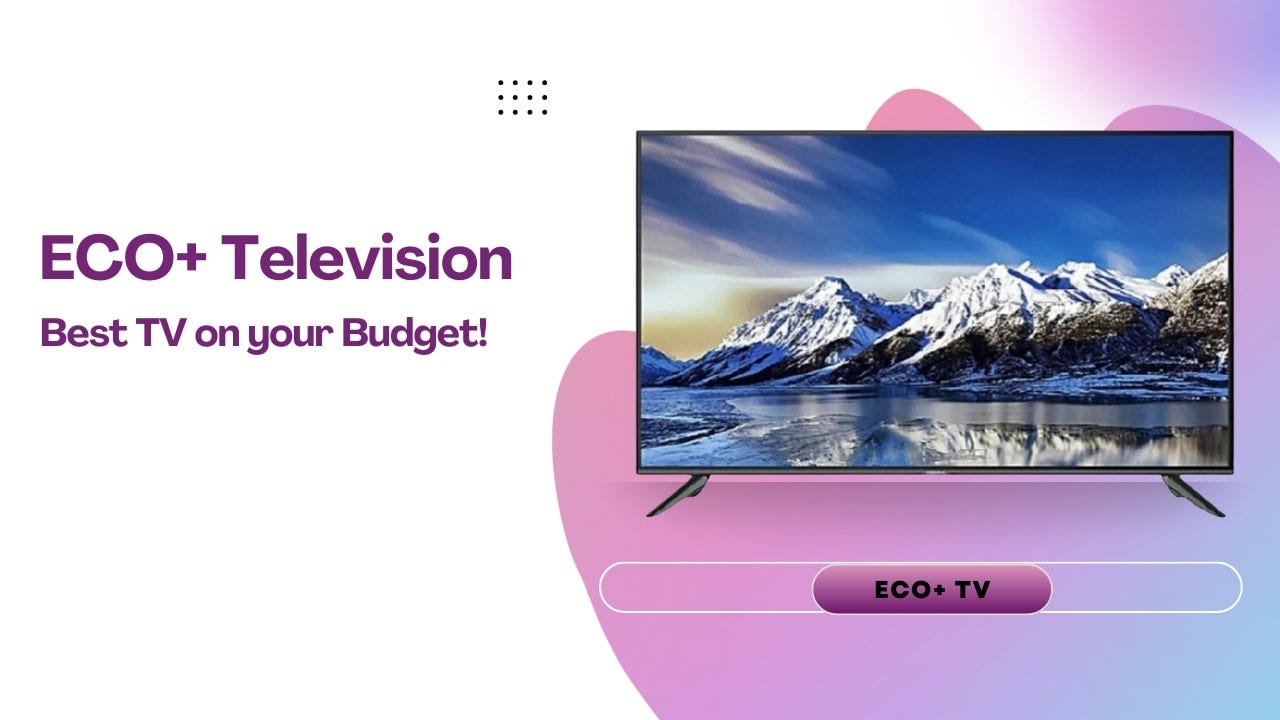 ECO+ Television - Best TV on your Budget!