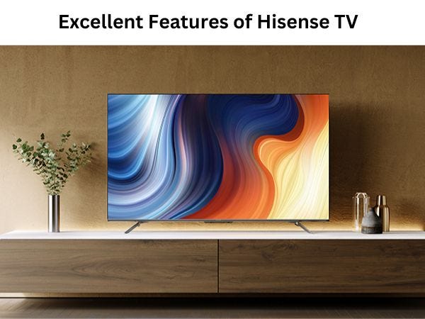 Excellent features of Hisense TV