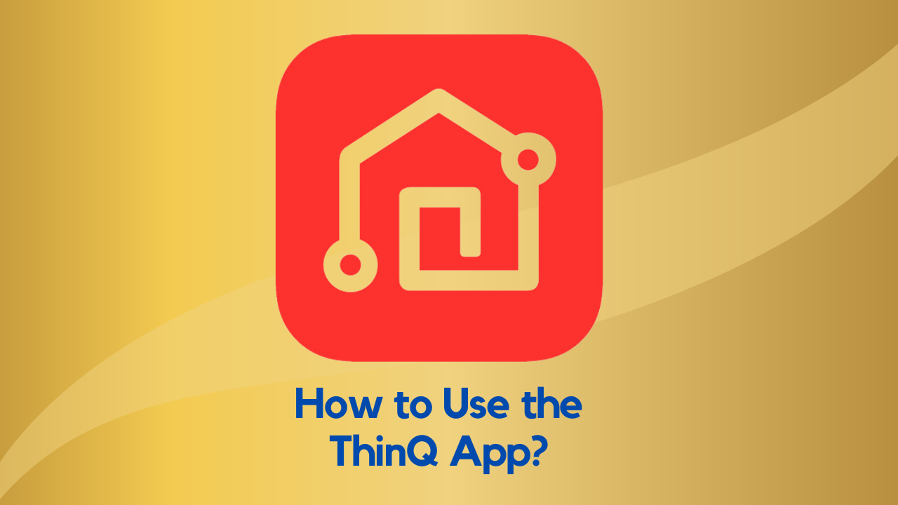 How to Use the ThinQ App?