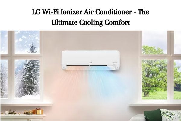 LG Wi-Fi Ionizer Air Conditioner - The Ultimate Cooling Comfort