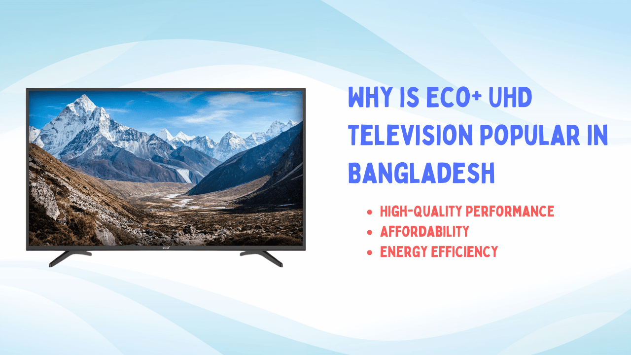 Why is eco+ UHD TV Popular in Bangladesh